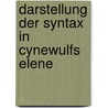 Darstellung Der Syntax in Cynewulfs Elene by Joseph J. Sch�Rmann