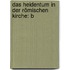 Das Heidentum In Der Römischen Kirche: B