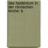 Das Heidentum In Der Römischen Kirche: B by Theodor Trede