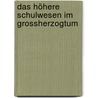 Das Höhere Schulwesen Im Grossherzogtum by Hesse