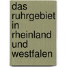 Das Ruhrgebiet in Rheinland und Westfalen door Onbekend
