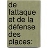 De Fattaque Et De La Défense Des Places: by Sï¿½Bastien Prestre Le De Vauban