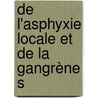 De L'Asphyxie Locale Et De La Gangrène S door Maurice Raynaud