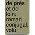 De Près Et De Loin: Roman Conjugal, Volu