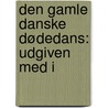 Den Gamle Danske Dødedans: Udgiven Med I by Raphael Meyer