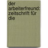 Der Arbeiterfreund: Zeitschrift Für Die by Rudolph Gneist