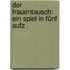 Der Frauentausch: Ein Spiel In Fünf Aufz
