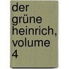 Der Grüne Heinrich, Volume 4 by Gottfried Keller