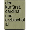Der Kurfürst, Cardinal Und Erzbischof Al by Jakob May