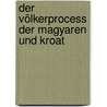 Der Völkerprocess Der Magyaren Und Kroat door Onbekend