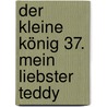 Der kleine König 37. Mein liebster Teddy by Hedwig Munck