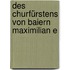 Des Churfürstens Von Baiern Maximilian E