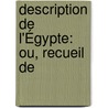 Description De L'Égypte: Ou, Recueil De door Onbekend