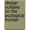 Design Outlaws On The Ecological Frontier door Phil Cousineau