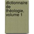 Dictionnaire De Théologie, Volume 1