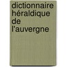 Dictionnaire Héraldique De L'Auvergne by Jean-Baptiste Bouillet