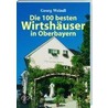 Die 100 besten Wirtshäuser in Oberbayern door Georg Weindl