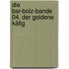 Die Bar-Bolz-Bande 04. Der goldene Käfig by Jan Birck