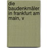 Die Baudenkmäler In Frankfurt Am Main, V by Rudolf Jung