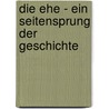 Die Ehe - Ein Seitensprung der Geschichte by Marie-Luise Schwarz-Schilling