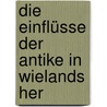 Die Einflüsse Der Antike In Wielands Her by M. Doell