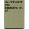 Die Elektrizität: Ihre Eigenschaften, Wi by A. Gerteis