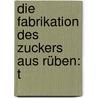 Die Fabrikation Des Zuckers Aus Rüben: T by C.G. Schulz