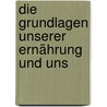 Die Grundlagen Unserer Ernährung Und Uns door Emil Abderhalden