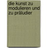 Die Kunst Zu Modulieren Und Zu Präludier door Salomon Jadassohn
