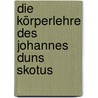 Die Körperlehre Des Johannes Duns Skotus door Mathias Schneid