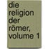Die Religion Der Römer, Volume 1