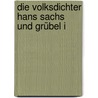 Die Volksdichter Hans Sachs Und Grübel I door Hans Sachs