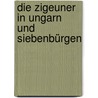 Die Zigeuner In Ungarn Und Siebenbürgen door Johann Heinrich Schwicker