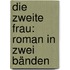 Die Zweite Frau: Roman In Zwei Bänden