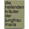 Die heilenden Kräuter der Jungfrau Maria door Dieter Kremp