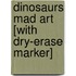 Dinosaurs Mad Art [With Dry-Erase Marker]