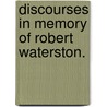 Discourses in Memory of Robert Waterston. by Unknown