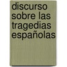Discurso Sobre Las Tragedias Españolas door Agustn Montiano y. De Luyando