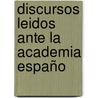 Discursos Leidos Ante La Academia Españo by Real Academia Espaï¿½Ola