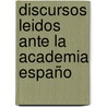 Discursos Leidos Ante La Academia Españo door Real Academia Espaï¿½Ola