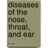 Diseases Of The Nose, Throat, And Ear ...