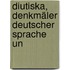 Diutiska, Denkmäler Deutscher Sprache Un