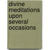 Divine Meditations Upon Several Occasions door William Waller