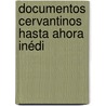 Documentos Cervantinos Hasta Ahora Inédi by Crist�Bal P�Rez Pastor