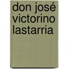 Don José Victorino Lastarria door Joaqu�N. Rodr�Guez Bravo