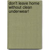 Don't Leave Home Without Clean Underwear! door Harvey Spear