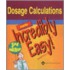 Dosage Calculations Made Incredibly Easy!