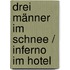 Drei Männer im Schnee / Inferno im Hotel