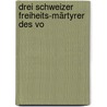 Drei Schweizer Freiheits-Märtyrer Des Vo door Karl Brunnemann