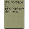 Drei Vorträge Zur Psychophysik Der Moral door Moriz Benedikt